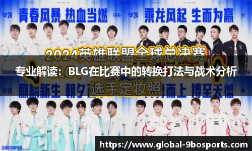 专业解读：BLG在比赛中的转换打法与战术分析